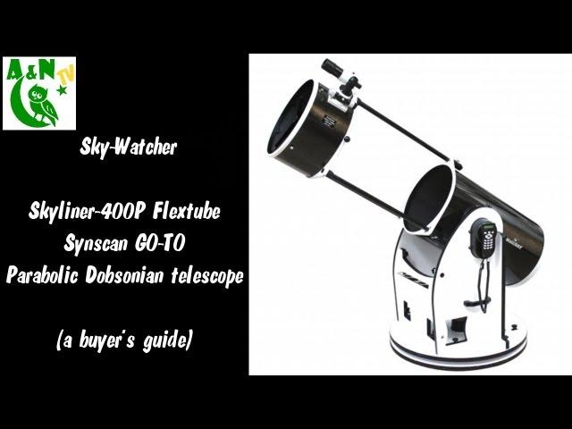 A guide to the Sky-Watcher Skyliner-400P Flextube Synscan GO-TO Parabolic Dobsonian Telescope