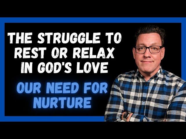 The Struggle to Rest and Relax in God's Love (Nurture)