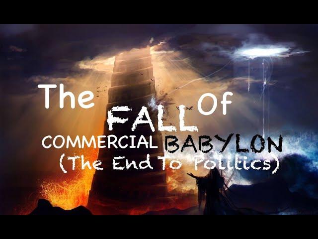 The Fall Of Commercial Babylon(The End To Politics)