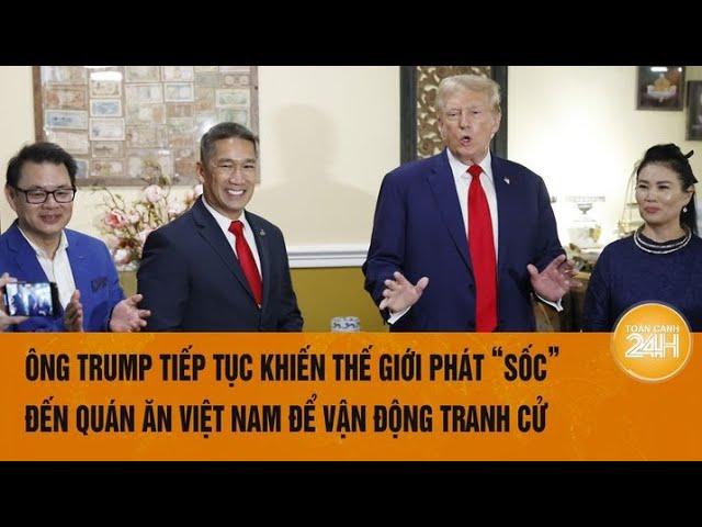 Ông Trump tiếp tục khiến thế giới phát “sốc”, đến quán ăn Việt Nam để vận động tranh cử