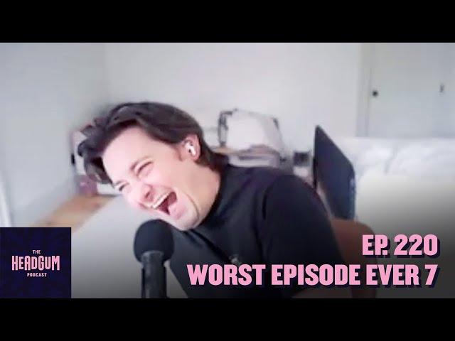 Worst Episode Ever 7 - The Headgum Podcast - 220