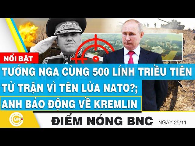 Điểm nóng BNC, Tướng Nga cùng 500 lính Triều Tiên tử trận vì tên lửa NATO?; Anh báo động về Kremlin