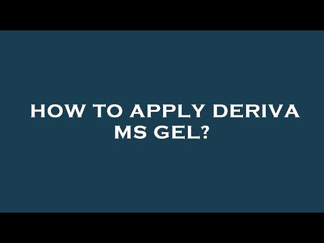 How to apply deriva ms gel?