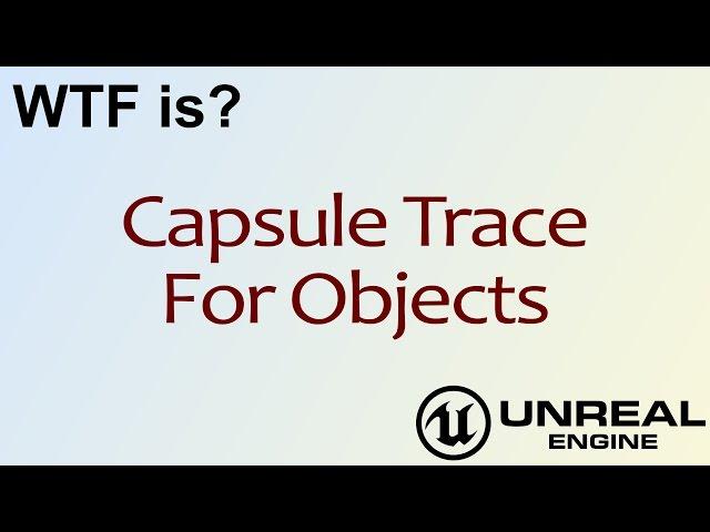 WTF Is? Capsule Trace For Objects in Unreal Engine 4 ( UE4 )