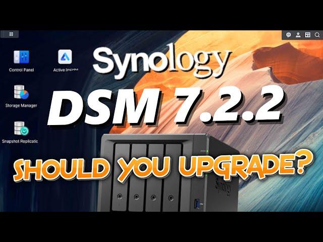 Synology DSM 7.2.2 - Should You Upgrade?