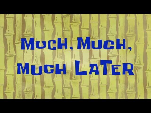 MUCH, Much, MUCH LATER.../ SpongeBob Time Cards Sound Effect.#9