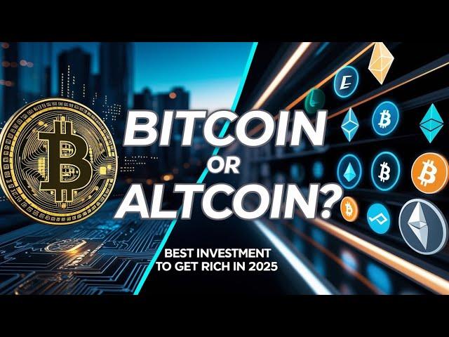 Should I buy Bitcoin or Altcoin in 2025, Best Investment to Get Rich