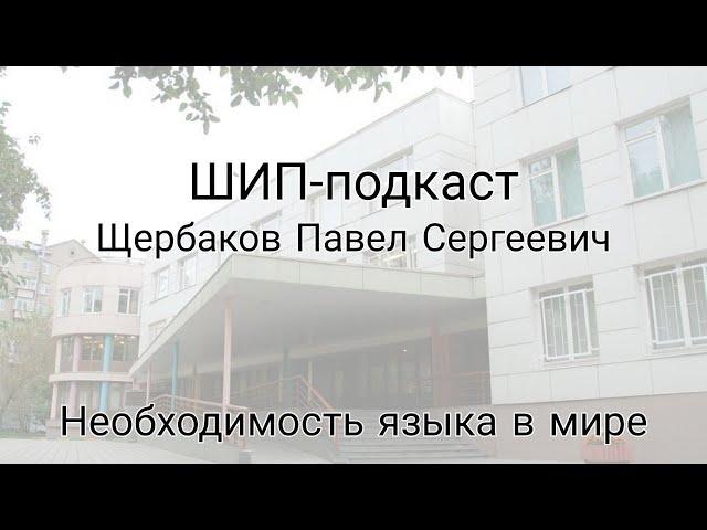 Щербаков Павел Сергеевич. Необходимость языка в мире / ШИП-подкаст #2