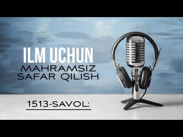 1513-Savol: Ayol ilm uchun mahramsiz safar qilishi | Ustoz Abdulloh Zufar