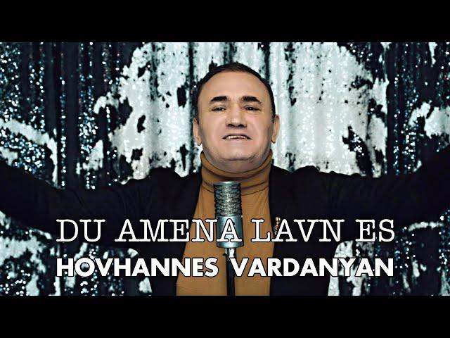 Hovhannes Vardanyan - DU AMENA LAVN ES