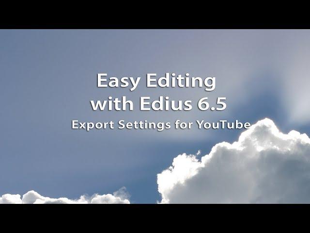 Easy Editing with Edius 6.5: Best Export Settings for You Tube