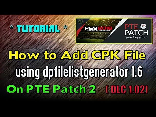 [PES 2016] How to Add CPK file for Patch PTE 2 (Using DpFileListGenerator 1.6 By Baris)