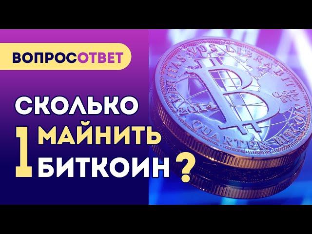 Сколько майнить 1 БИТКОИН по времени?