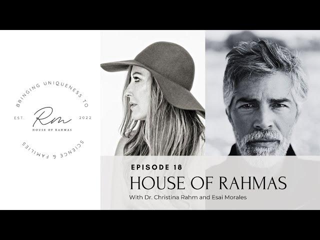 House Of Rahmas: Esai Morales & Dr. Christina Rahm | Ep. 18