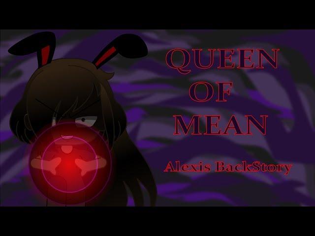 Queen of Mean | GLMV | Alexis Backstory