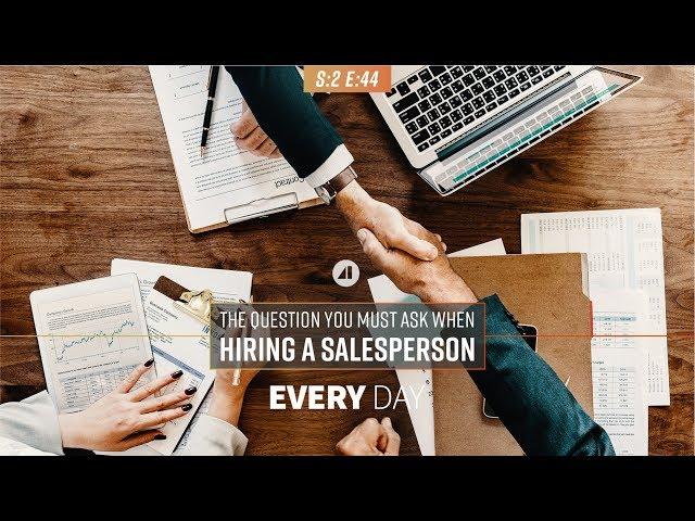 The One Question You Must Ask When Hiring a Salesperson