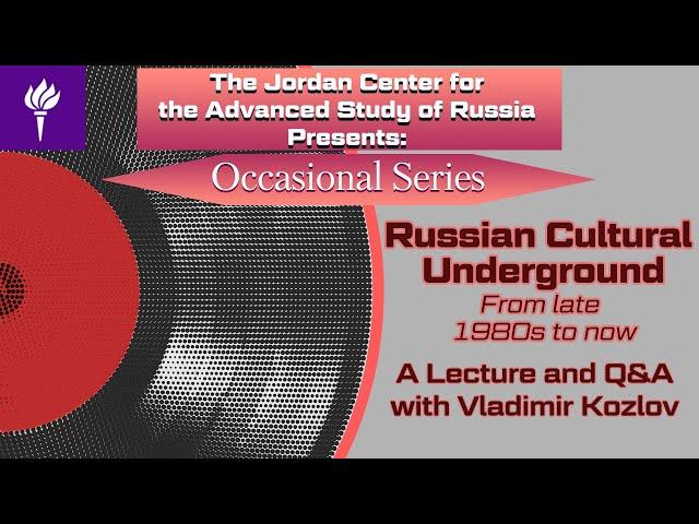 A Lecture and Q&A with Vladimir Kozlov: "Russian Cultural Underground: From Late 1980s to Now"