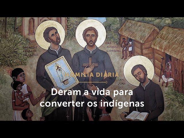 Homilia Diária | Morreram para converter os indígenas (Mem. de São Roque González e comp. mártires)