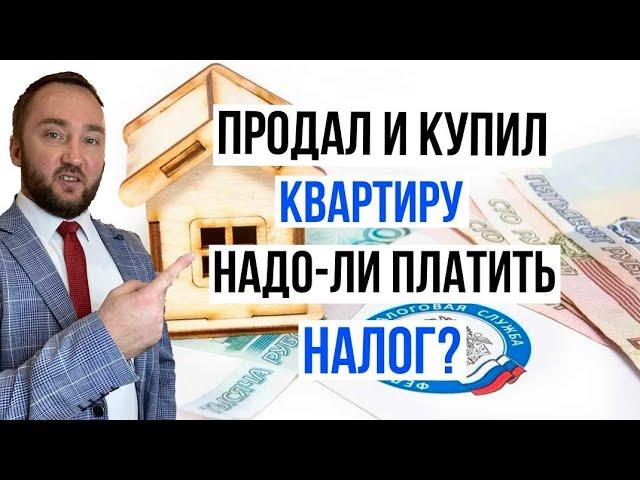 Продал квартиру и купил новую. Нужно ли платить налог?