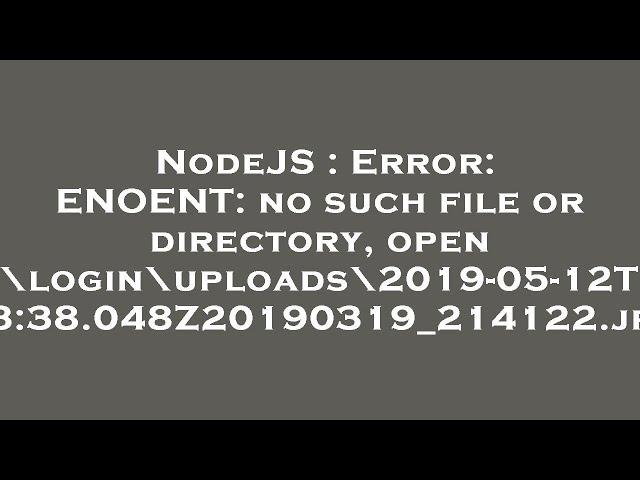 NodeJS : Error: ENOENT: no such file or directory, open 'F:\login\uploads\2019-05-12T18:23:38.048Z20