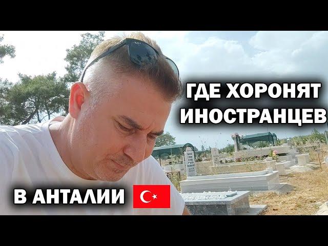 ГДЕ ХОРОНЯТ ИНОСТРАНЦЕВ в Анталии?  ГРУСТНОЕ ВИДЕО С КЛАДБИЩА