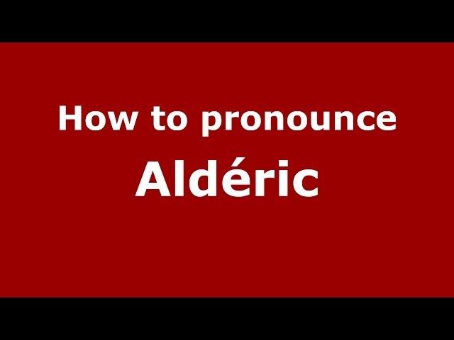 How to Pronounce Aldéric - PronounceNames.com