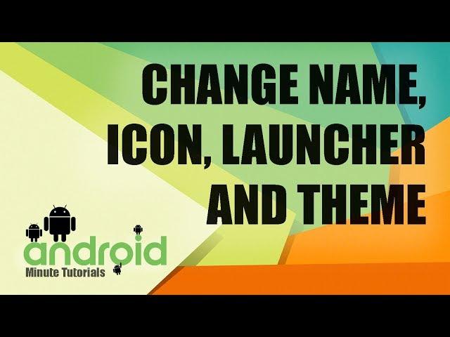 Android Studio Manifest - Change name, icon, theme and launcher activity!