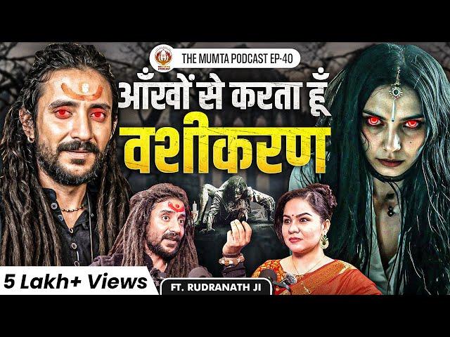 Tantra, Vashikaran, Mahakali & The Path of a True Sadhak | Ft. Rudra Nath Ji | The Mumta Podcast