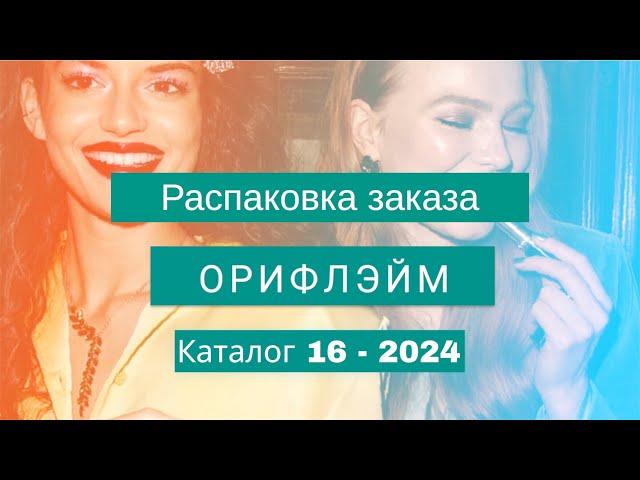 Распаковка заказа Орифлэйм. Каталог 16 -2024