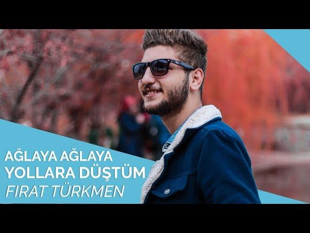 Fırat Türkmen - Ağlaya Ağlaya Yollara Düştüm 