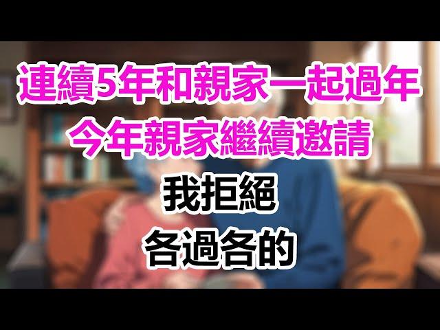 連續5年和親家一起過年，今年親家繼續邀請，我拒絕：各過各的！#為人處事#生活經驗#情感故事#爽文#情感動畫#温情暖暖