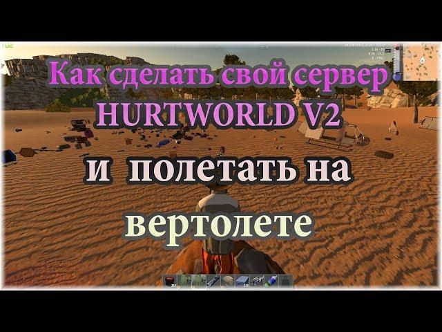 Hurtworld v2 - Как создать свой сервер в 2019 / Как заспавнить вертолет