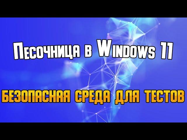 Песочница в Windows 11: что это такое и как её включить.