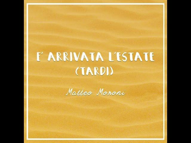 Matteo Moroni - È arrivata l’estate (tardi)