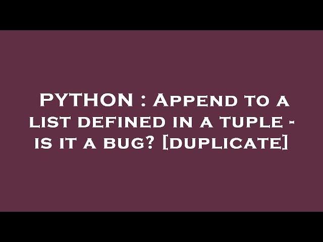 PYTHON : Append to a list defined in a tuple - is it a bug?