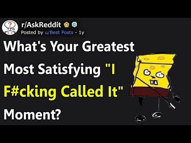 What Is Your Greatest "I F#cking Called It" Moment Ever? (r/AskReddit)