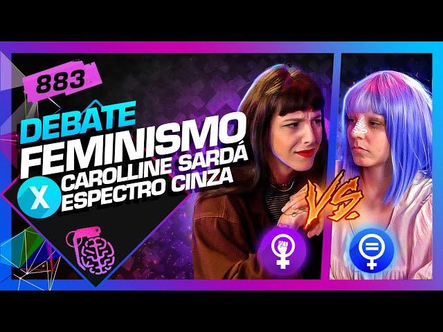 DEBATE: FEMINISMO: CAROLLINE SARDÁ X ESPECTRO CINZA - Inteligência Ltda. Podcast #883