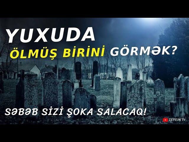 ÖLMÜŞ YAXINLARIMIZI NİYƏ YUXUDA GÖRÜRÜK? - BUNU BİLMƏLİSİNİZ!