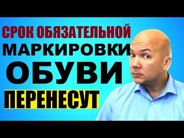 Перенос сроков маркировки обуви на 1 июля 2020 года, последние новости, маркировка остатков