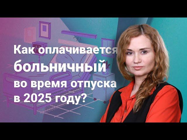 Как оплачивается больничный во время отпуска в 2025 году?