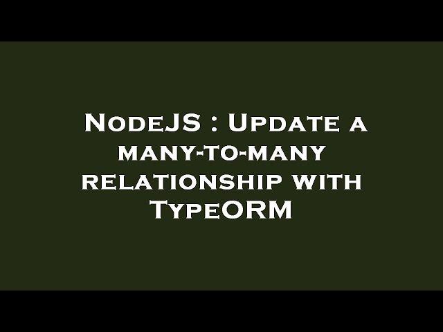 NodeJS : Update a many-to-many relationship with TypeORM