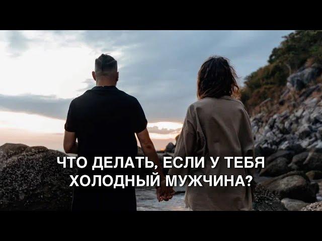 Что делать, если у тебя "холодный" мужчина?