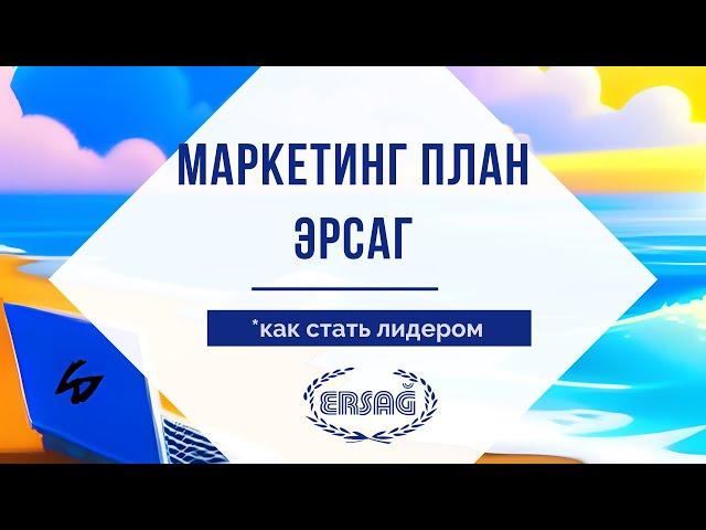 Бизнес с компанией Ersag. Маркетинг план Эрсаг, как закрыть статус лидера