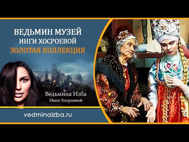 ВЕДЬМИН МУЗЕЙ. ЗОЛОТАЯ КОЛЛЕКЦИЯ ИНГИ ХОСРОЕВОЙ. ОФИЦИАЛЬНЫЙ САЙТ "ВЕДЬМИНА ИЗБА"