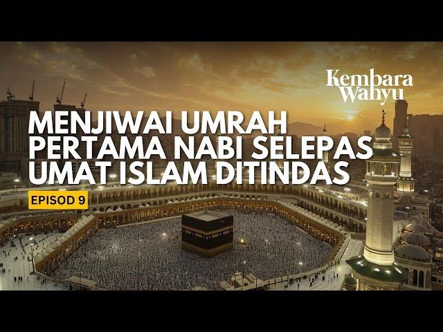 Menjiwai Umrah pertama Nabi selepas umat Islam ditindas - Kembara Wahyu EP9