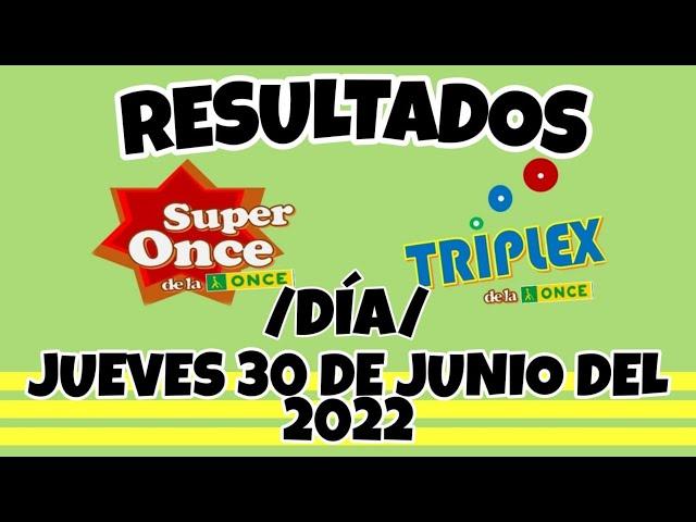 RESULTADOS SUPER ONCE Y TRIPLEX DÍA DEL JUEVES 30 DE JUNIO DEL 2022