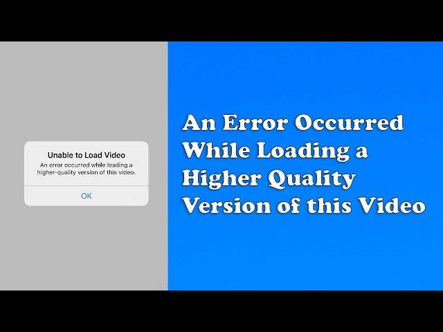 Unable to Load Video: An Error Occurred While Loading a Higher Quality Version of this Video Fix