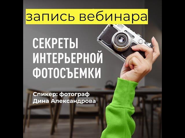 Секреты интерьерной фотосъемки. Запись вебинара для дизайнеров. Спикер: фотограф Дина Александрова