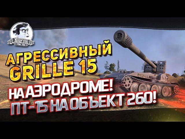 "АГРЕССИВНЫЙ GRILLE 15 НА АЭРОДРОМЕ! ПТ-15 на Объект 260!"