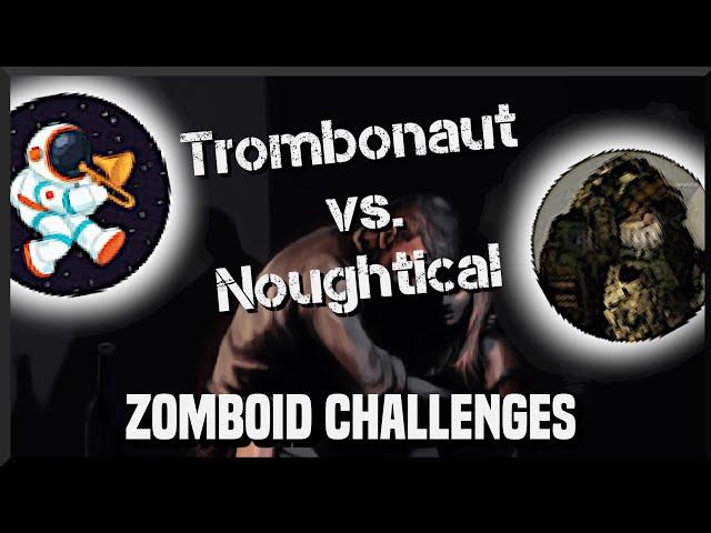 Trombo vs. Noughtical Zomboid Challenges